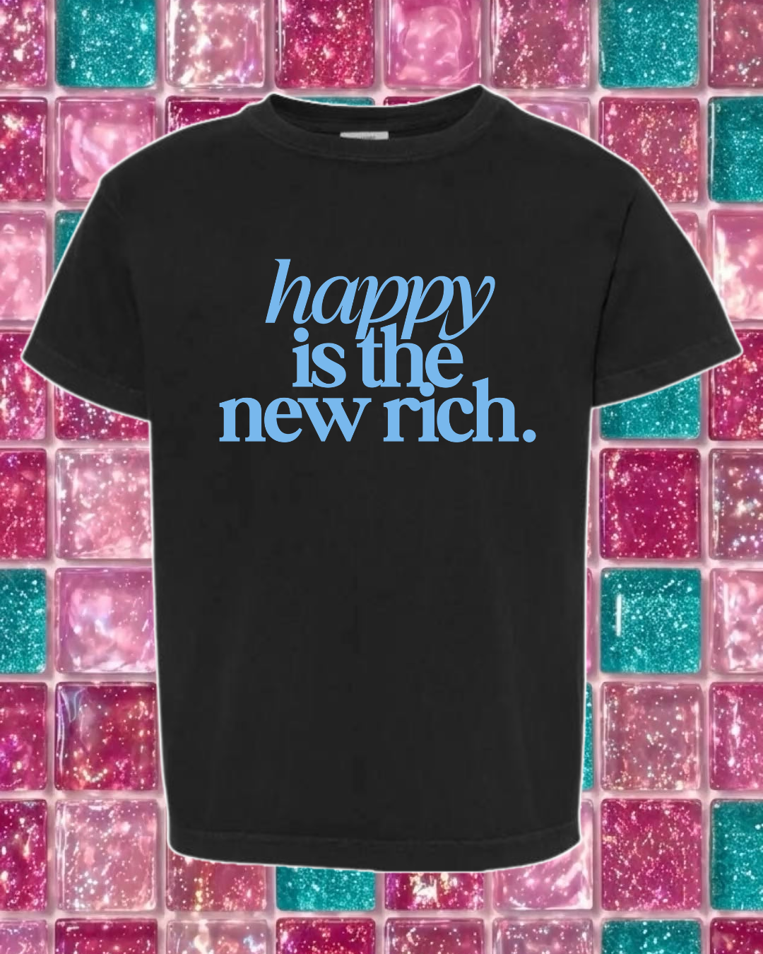 Happy is the NEW RICH TEE 🩵